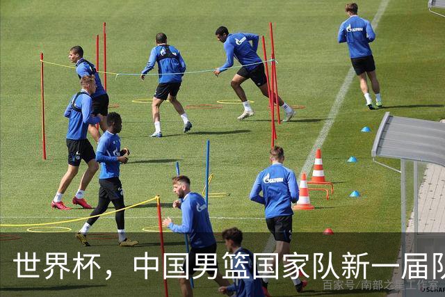 世界杯，中国男篮国家队新一届队长出炉，下轮热身赛对手确定